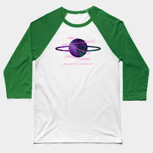 Take Good Care Of Your Atoms Baseball T-Shirt